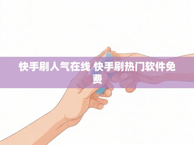 快手刷人气在线 快手刷热门软件免费
