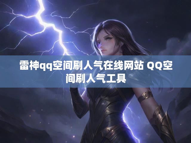 雷神qq空间刷人气在线网站 QQ空间刷人气工具