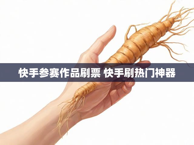 快手参赛作品刷票 快手刷热门神器