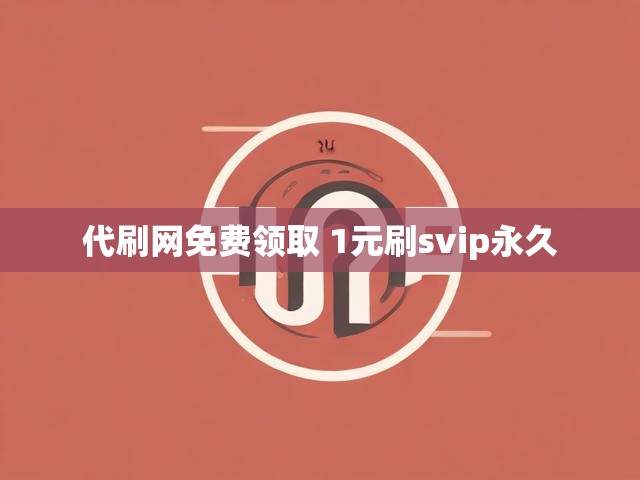 代刷网免费领取 1元刷svip永久