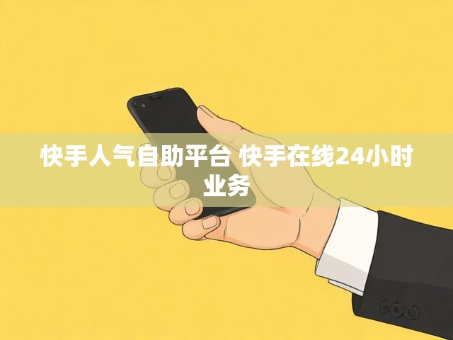快手人气自助平台 快手在线24小时业务