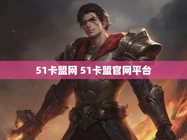 51卡盟网 51卡盟官网平台