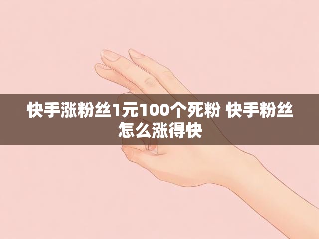 快手涨粉丝1元100个死粉 快手粉丝怎么涨得快