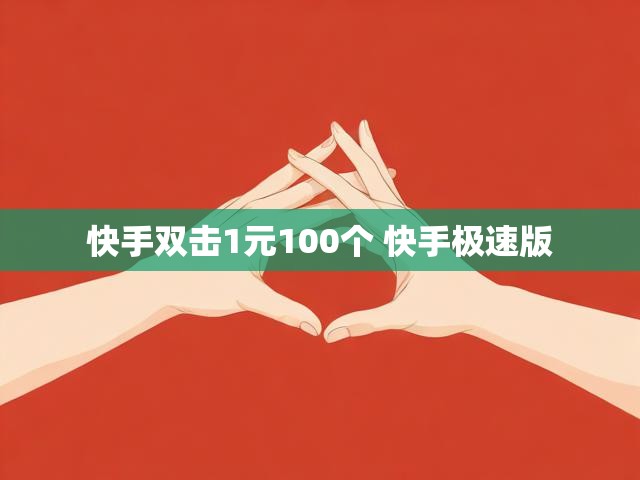 快手双击1元100个 快手极速版