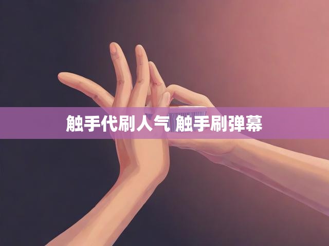 触手代刷人气 触手刷弹幕