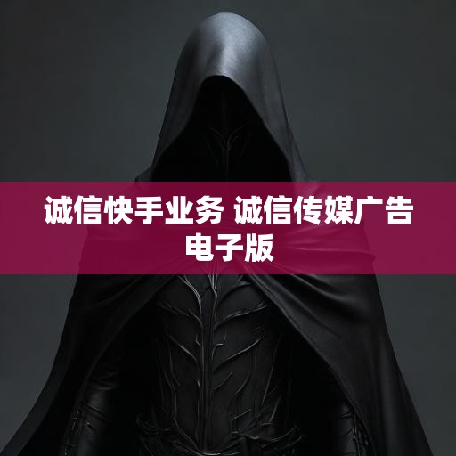 诚信快手业务 诚信传媒广告电子版