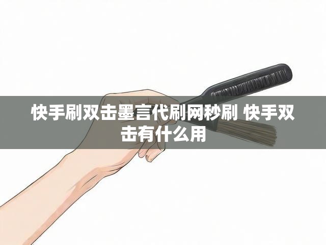 快手刷双击墨言代刷网秒刷 快手双击有什么用