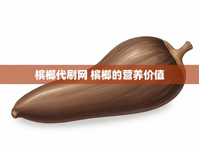 槟榔代刷网 槟榔的营养价值