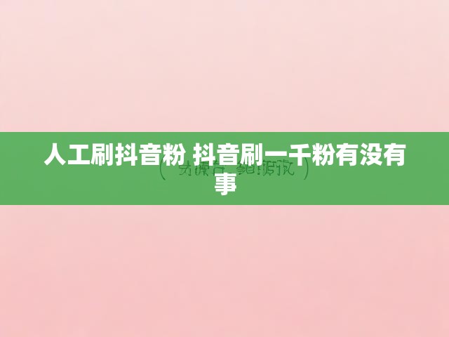 人工刷抖音粉 抖音刷一千粉有没有事