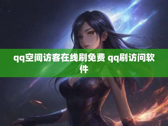 qq空间访客在线刷免费 qq刷访问软件