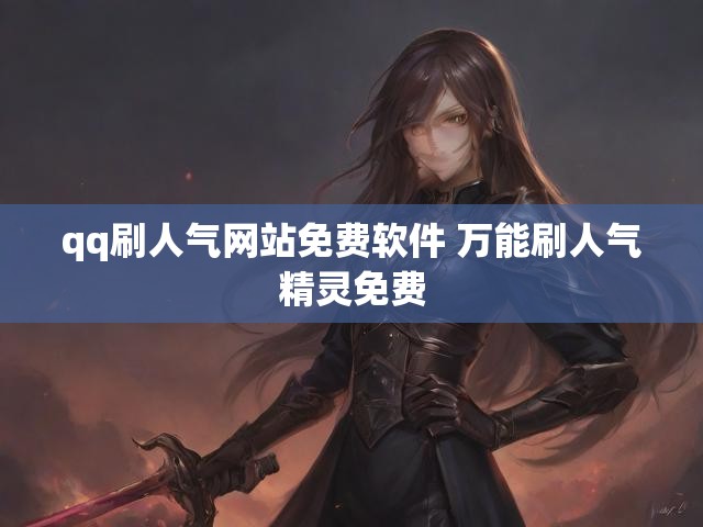 qq刷人气网站免费软件 万能刷人气精灵免费