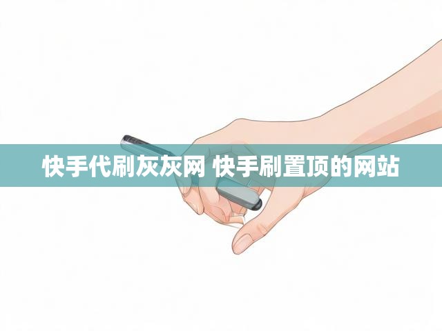 快手代刷灰灰网 快手刷置顶的网站