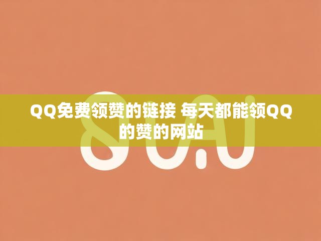 QQ免费领赞的链接 每天都能领QQ的赞的网站