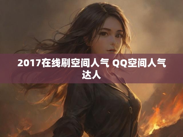 2017在线刷空间人气 QQ空间人气达人