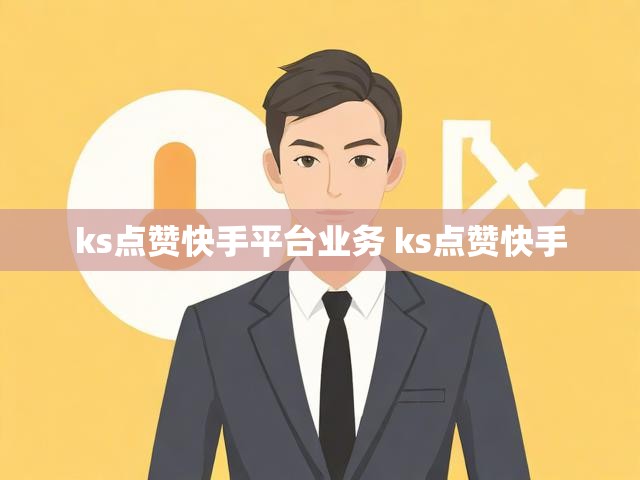ks点赞快手平台业务 ks点赞快手