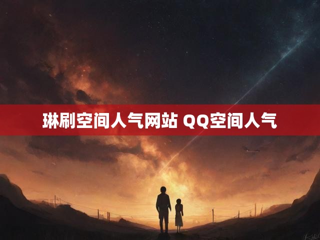 琳刷空间人气网站 QQ空间人气
