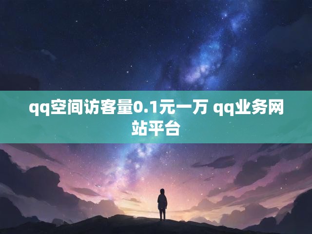 qq空间访客量0.1元一万 qq业务网站平台