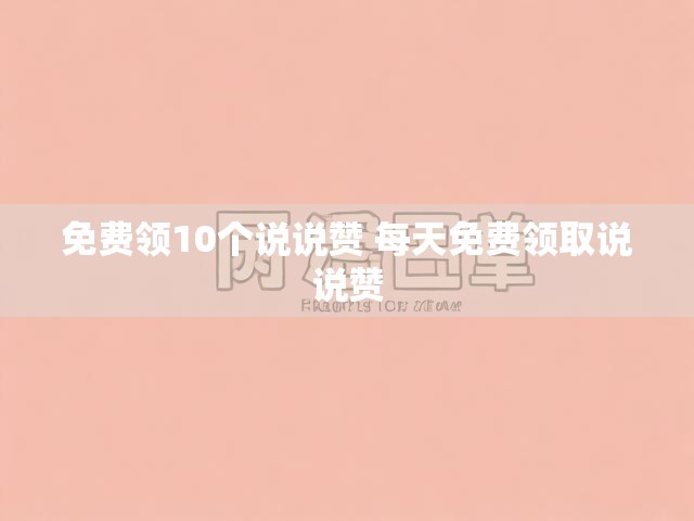 免费领10个说说赞 每天免费领取说说赞