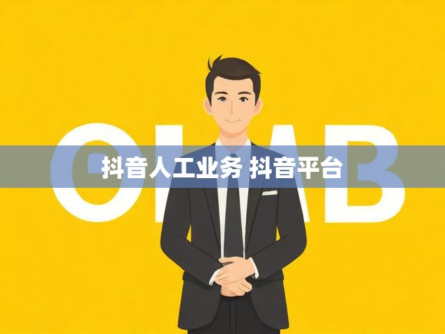 抖音人工业务 抖音平台