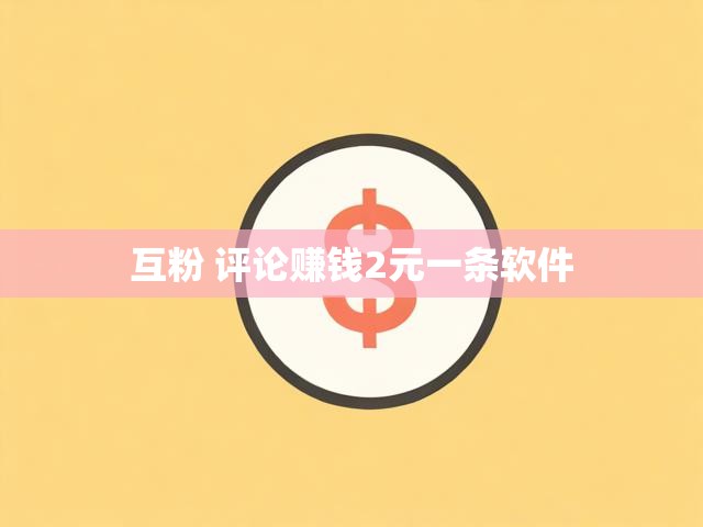 互粉 评论赚钱2元一条软件