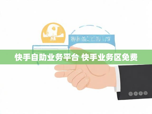 快手自助业务平台 快手业务区免费