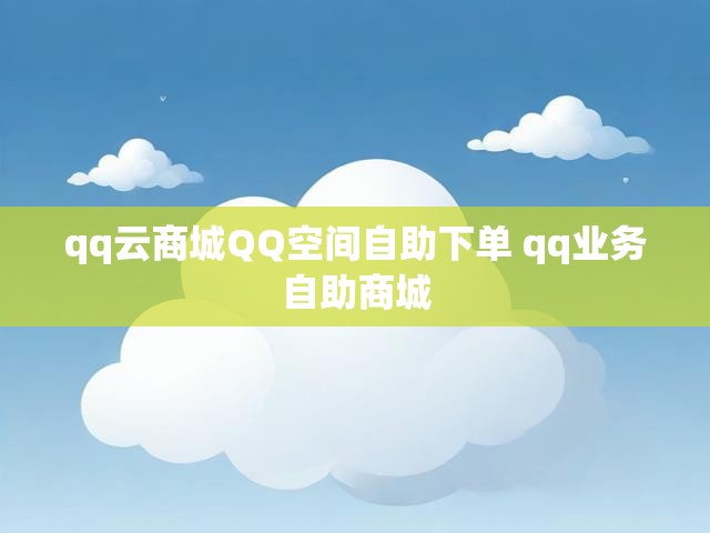 qq云商城QQ空间自助下单 qq业务自助商城