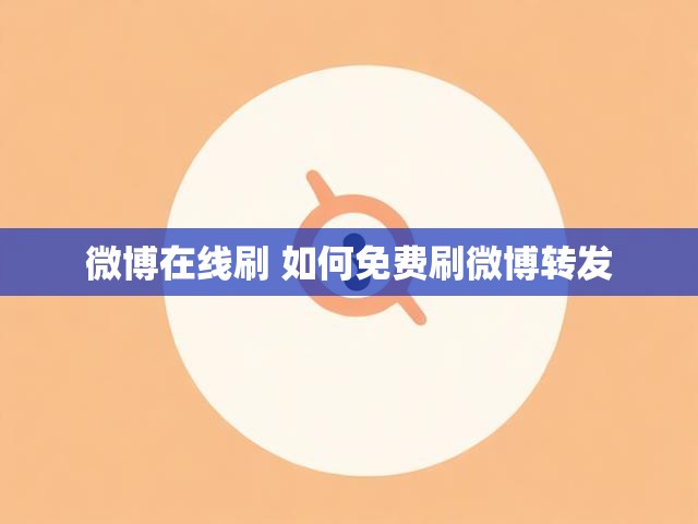 微博在线刷 如何免费刷微博转发