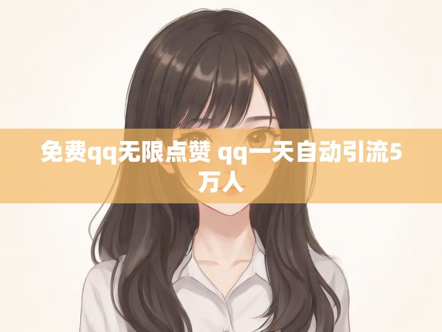 免费qq无限点赞 qq一天自动引流5万人