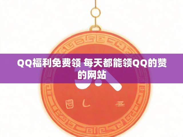 QQ福利免费领 每天都能领QQ的赞的网站