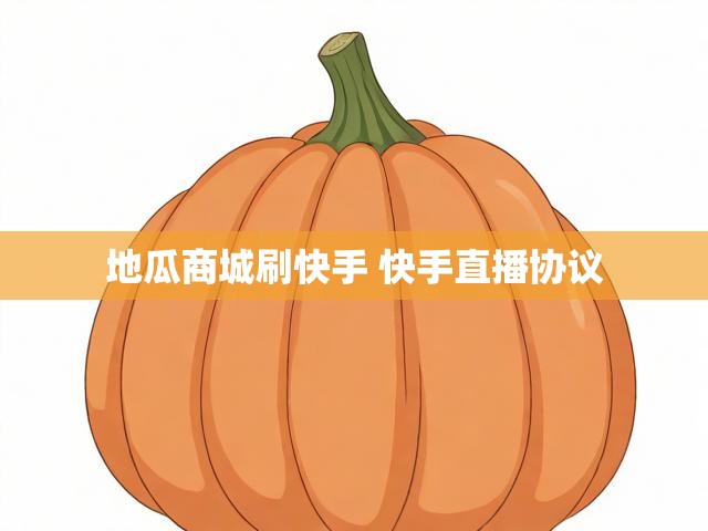 地瓜商城刷快手 快手直播协议