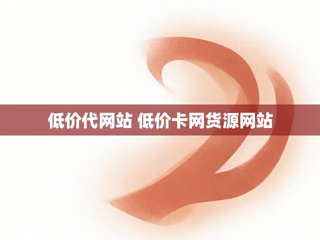 低价代网站 低价卡网货源网站