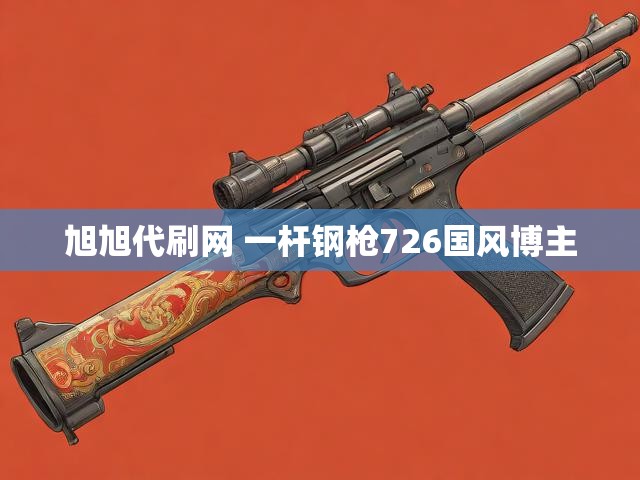 旭旭代刷网 一杆钢枪726国风博主