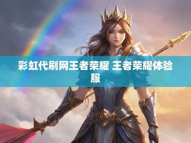 彩虹代刷网王者荣耀 王者荣耀体验服