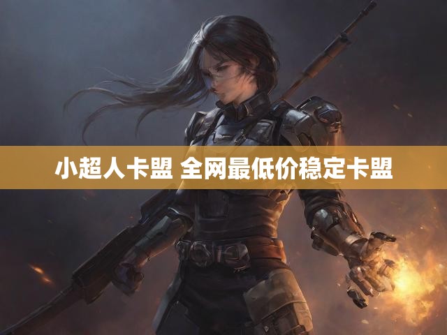 小超人卡盟 全网最低价稳定卡盟