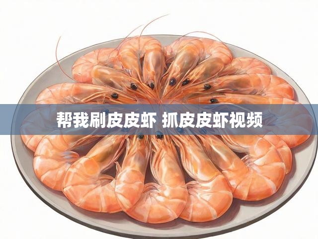帮我刷皮皮虾 抓皮皮虾视频