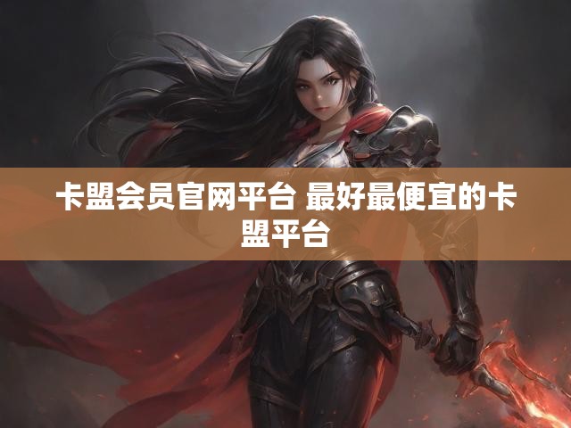 卡盟会员官网平台 最好最便宜的卡盟平台
