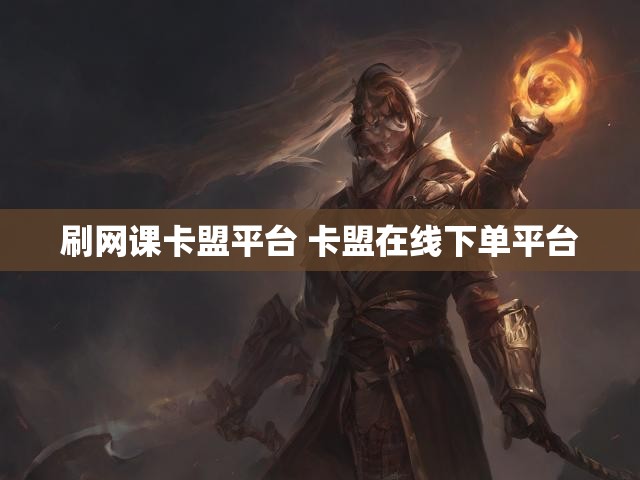 刷网课卡盟平台 卡盟在线下单平台