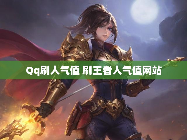 Qq刷人气值 刷王者人气值网站