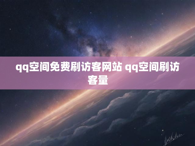 qq空间免费刷访客网站 qq空间刷访客量