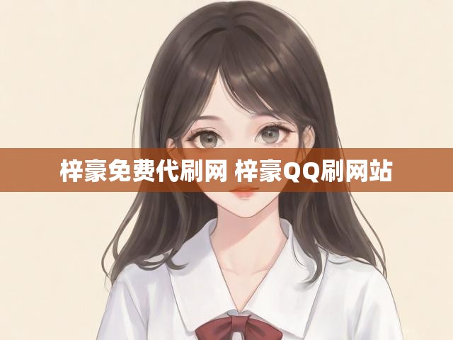 梓豪免费代刷网 梓豪QQ刷网站
