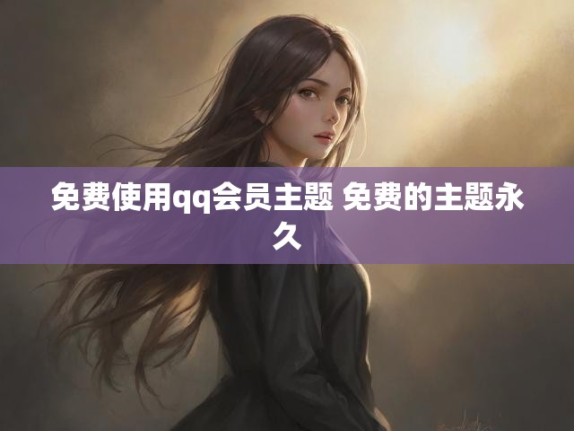 免费使用qq会员主题 免费的主题永久