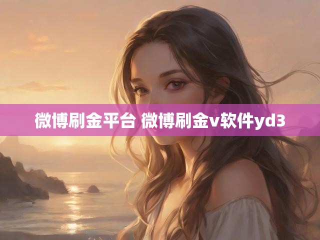 微博刷金平台 微博刷金v软件yd3