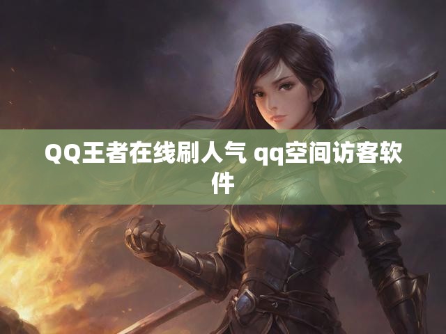 QQ王者在线刷人气 qq空间访客软件