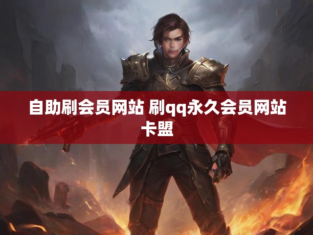 自助刷会员网站 刷qq永久会员网站卡盟