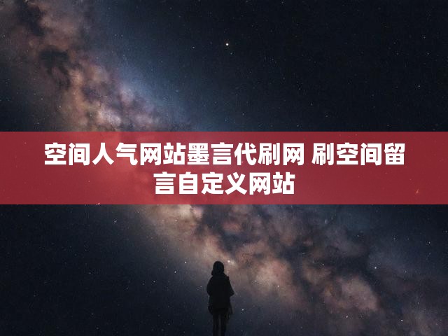 空间人气网站墨言代刷网 刷空间留言自定义网站