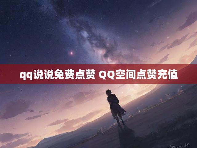 qq说说免费点赞 QQ空间点赞充值