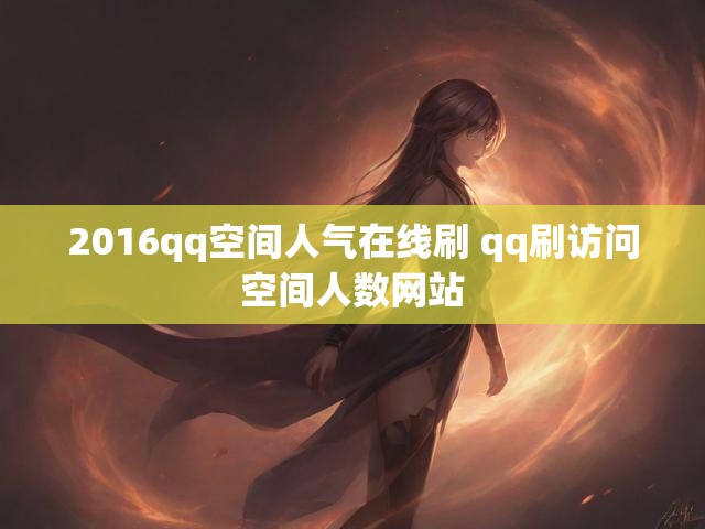 2016qq空间人气在线刷 qq刷访问空间人数网站