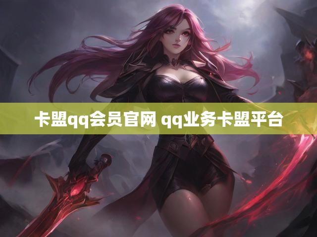 卡盟qq会员官网 qq业务卡盟平台