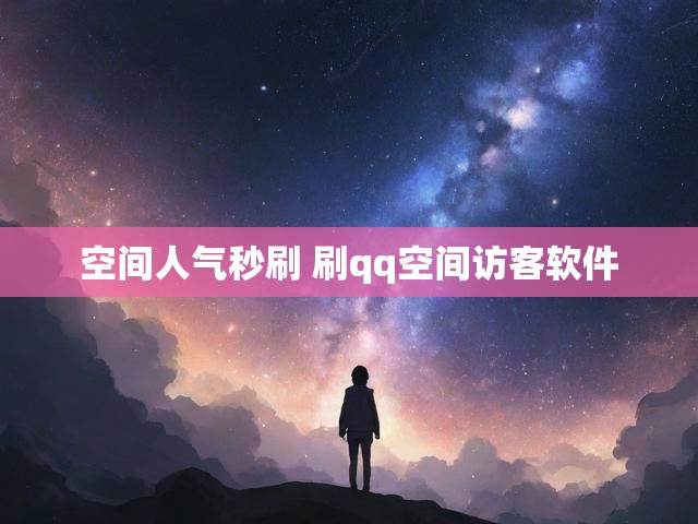 空间人气秒刷 刷qq空间访客软件