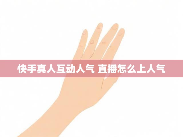 快手真人互动人气 直播怎么上人气